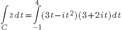 $\int_C\bar{z}dt=\int_{-1}^{4}(3t-it^2)(3+2it)dt$